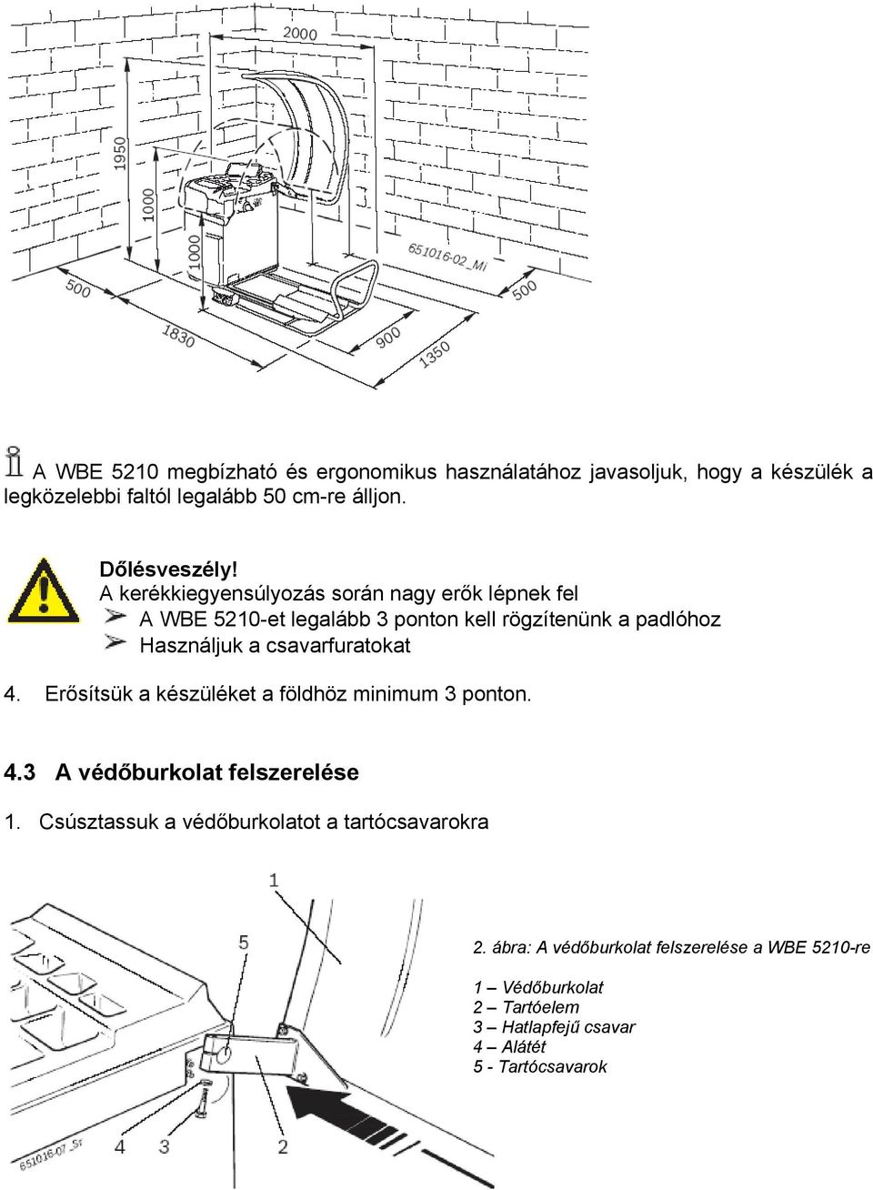 A kerékkiegyensúlyozás során nagy erők lépnek fel A WBE 5210-et legalább 3 ponton kell rögzítenünk a padlóhoz Használjuk a