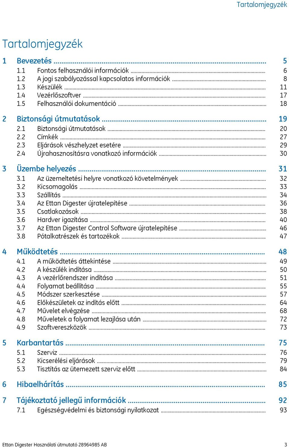 Üzembe helyezés... 3.1 Az üzemeltetési helyre vonatkozó követelmények... 3.2 Kicsomagolás... 3.3 Szállítás... 3.4 Az Ettan Digester újratelepítése... 3.5 Csatlakozások... 3.6 Hardver igazítása... 3.7 Az Ettan Digester Control Software újratelepítése.