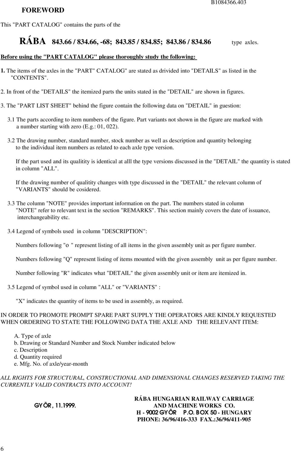 . In front of the "DETAILS" the itemized parts the units stated in the "DETAIL" are shown in figures. 3. The "PART LIST SHEET" behind the figure contain the following data on "DETAIL" in guestion: 3.