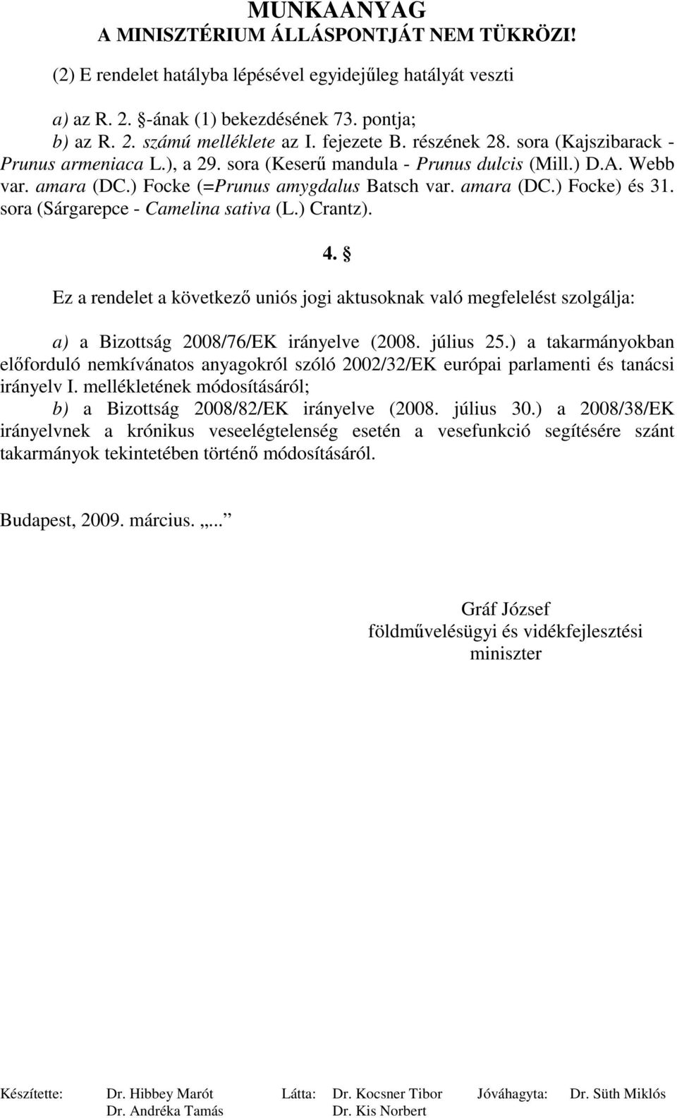 sora (Sárgarepce - Camelina sativa (L.) Crantz). 4. Ez a rendelet a következı uniós jogi aktusoknak való megfelelést szolgálja: a) a Bizottság 2008/76/EK irányelve (2008. július 25.