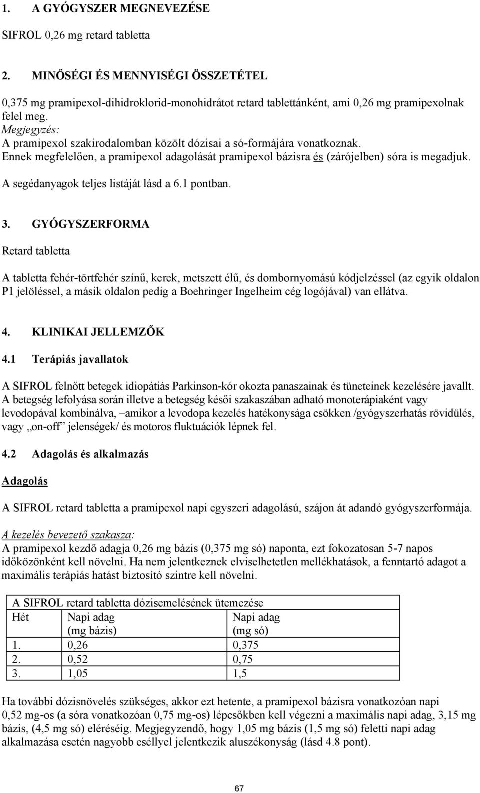 A segédanyagok teljes listáját lásd a 6.1 pontban. 3.