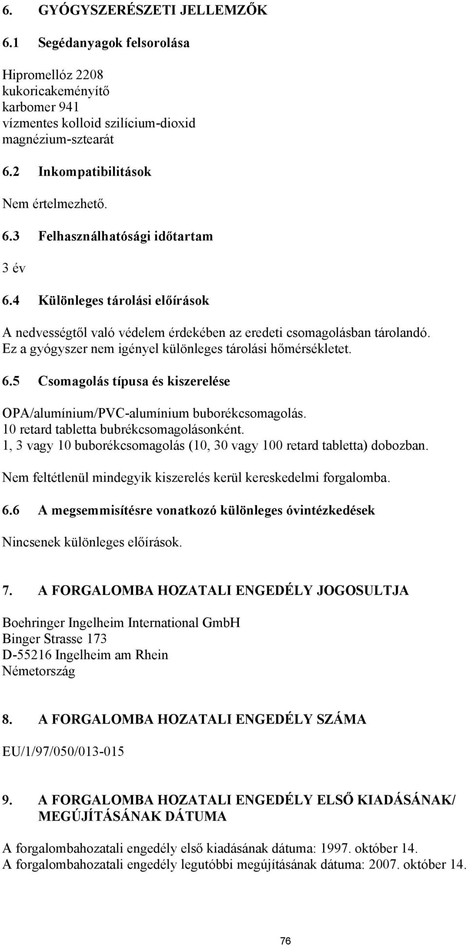 Ez a gyógyszer nem igényel különleges tárolási hőmérsékletet. 6.5 Csomagolás típusa és kiszerelése OPA/alumínium/PVC-alumínium buborékcsomagolás. 10 retard tabletta bubrékcsomagolásonként.
