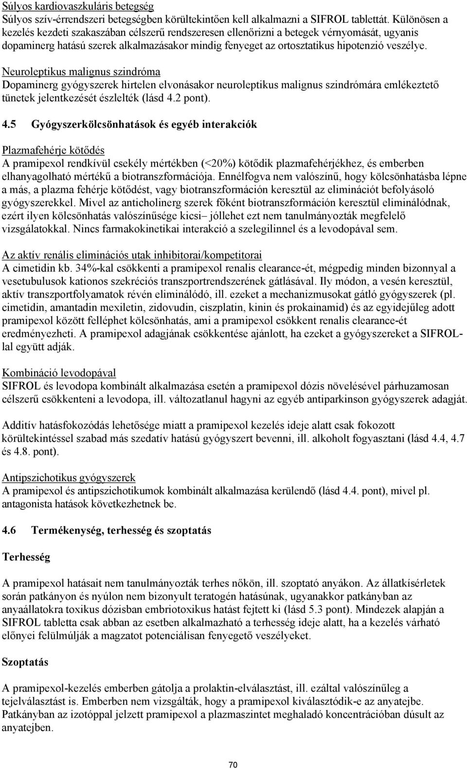 Neuroleptikus malignus szindróma Dopaminerg gyógyszerek hirtelen elvonásakor neuroleptikus malignus szindrómára emlékeztető tünetek jelentkezését észlelték (lásd 4.