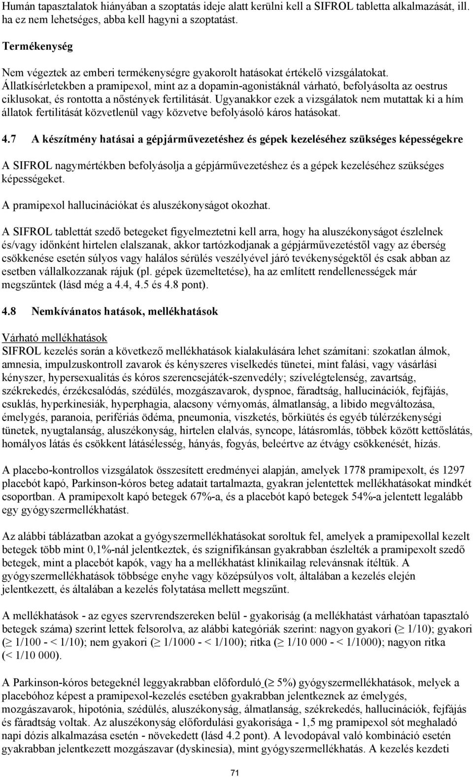 Állatkísérletekben a pramipexol, mint az a dopamin-agonistáknál várható, befolyásolta az oestrus ciklusokat, és rontotta a nőstények fertilitását.
