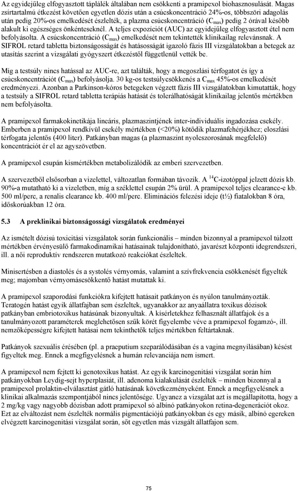 később alakult ki egészséges önkénteseknél. A teljes expozíciót (AUC) az egyidejűleg elfogyasztott étel nem befolyásolta.