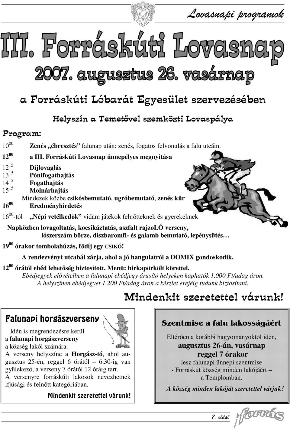 Forráskúti Lovasnap ünnepélyes megnyitása 12 15 Díjlovaglás 13 15 Pónifogathajtás 14 15 Fogathajtás 15 15 Molnárhajtás Mindezek közbe csikósbemutató, ugróbemutató, zenés kűr 16 00 Eredményhirdetés 16