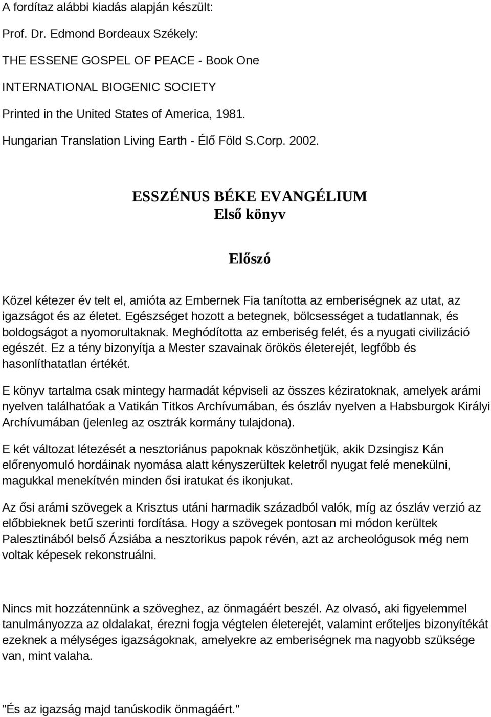 ESSZÉNUS BÉKE EVANGÉLIUM Első könyv Előszó Közel kétezer év telt el, amióta az Embernek Fia tanította az emberiségnek az utat, az igazságot és az életet.