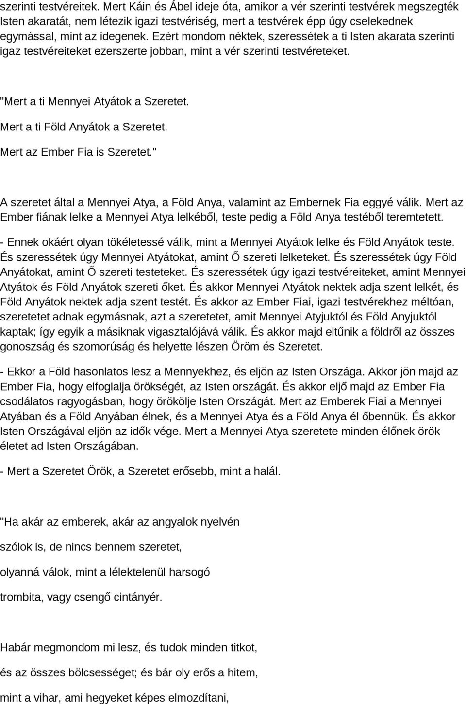 Ezért mondom néktek, szeressétek a ti Isten akarata szerinti igaz testvéreiteket ezerszerte jobban, mint a vér szerinti testvéreteket. "Mert a ti Mennyei Atyátok a Szeretet.