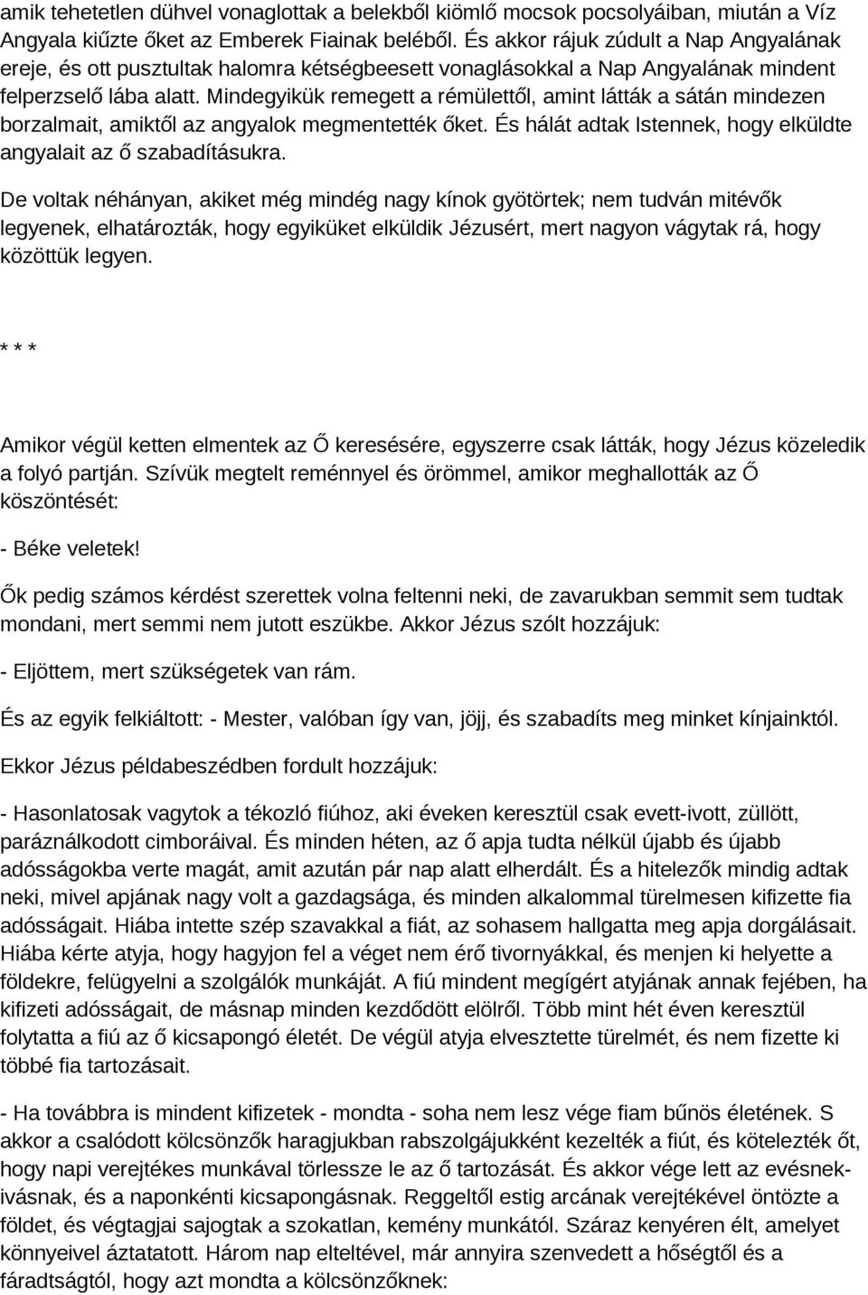 Mindegyikük remegett a rémülettől, amint látták a sátán mindezen borzalmait, amiktől az angyalok megmentették őket. És hálát adtak Istennek, hogy elküldte angyalait az ő szabadításukra.