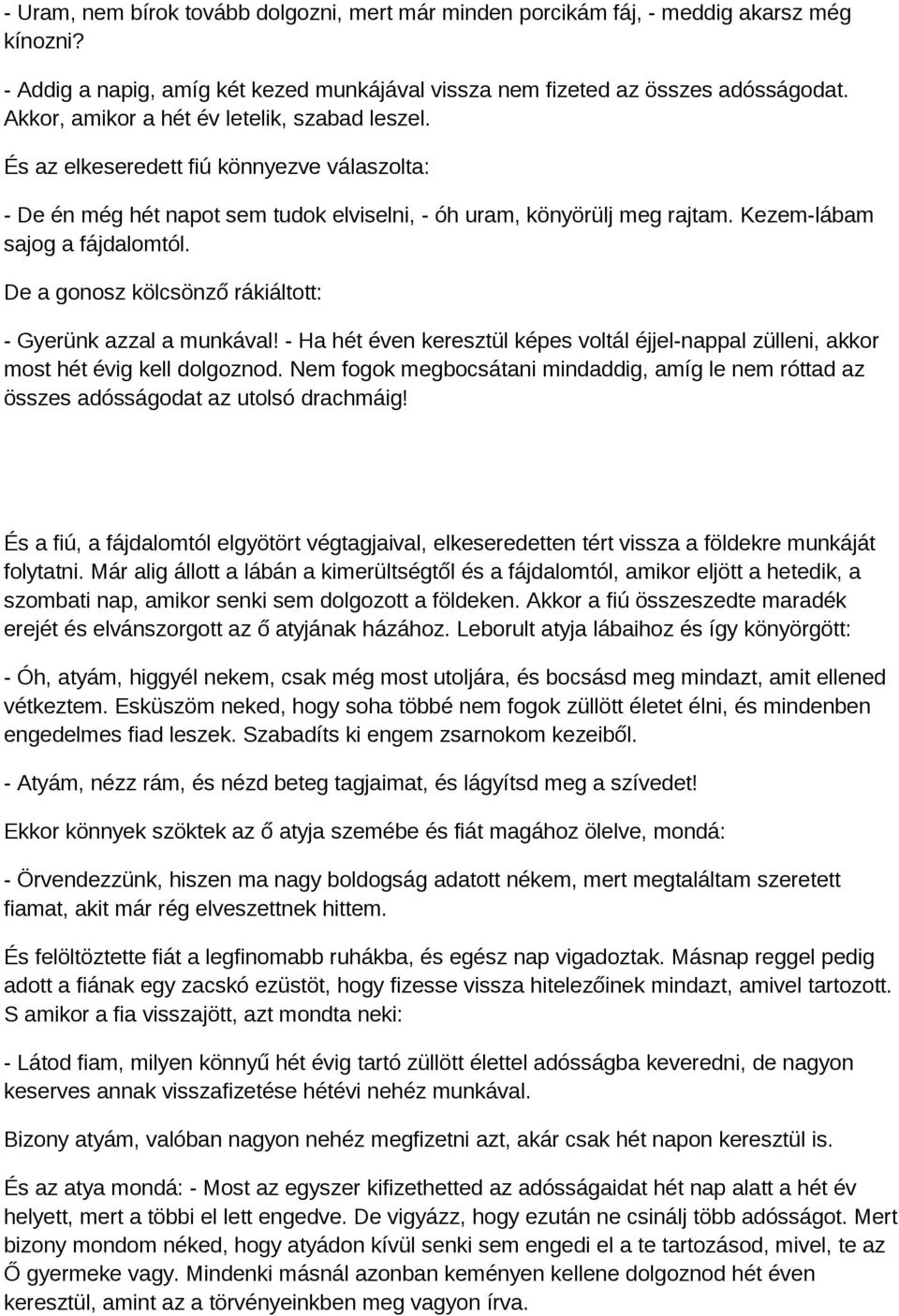 De a gonosz kölcsönző rákiáltott: - Gyerünk azzal a munkával! - Ha hét éven keresztül képes voltál éjjel-nappal zülleni, akkor most hét évig kell dolgoznod.