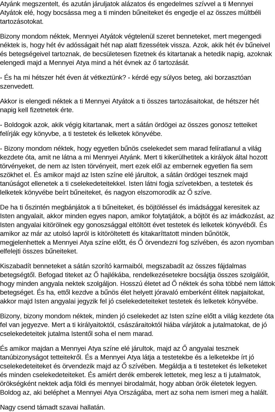 Azok, akik hét év bűneivel és betegségeivel tartoznak, de becsületesen fizetnek és kitartanak a hetedik napig, azoknak elengedi majd a Mennyei Atya mind a hét évnek az ő tartozását.