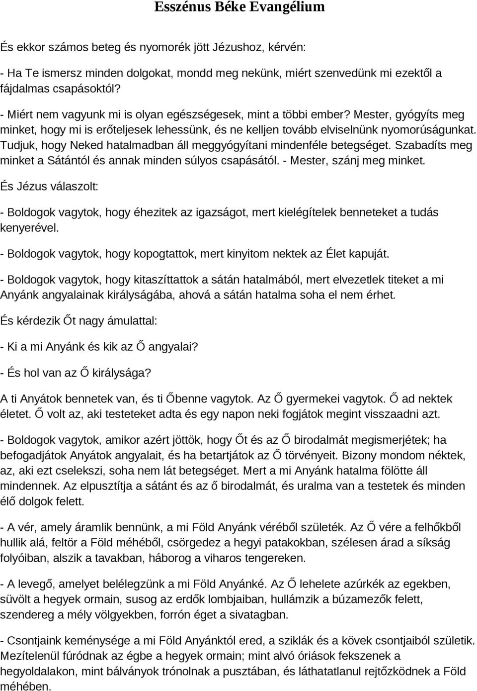 Tudjuk, hogy Neked hatalmadban áll meggyógyítani mindenféle betegséget. Szabadíts meg minket a Sátántól és annak minden súlyos csapásától. - Mester, szánj meg minket.