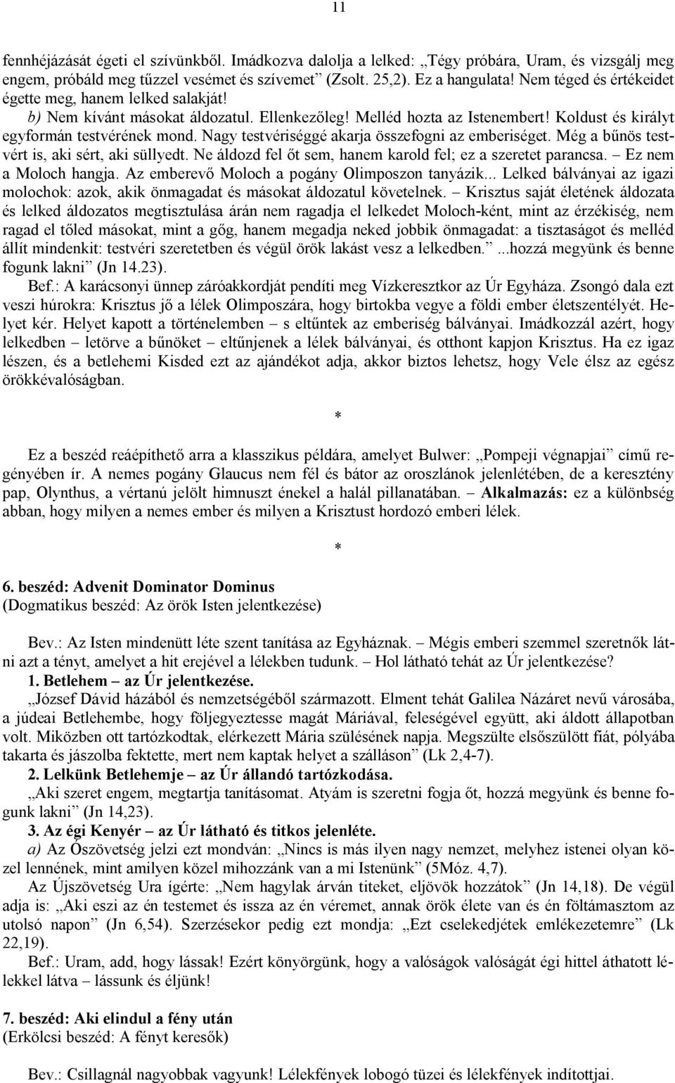 Nagy testvériséggé akarja összefogni az emberiséget. Még a bűnös testvért is, aki sért, aki süllyedt. Ne áldozd fel őt sem, hanem karold fel; ez a szeretet parancsa. Ez nem a Moloch hangja.