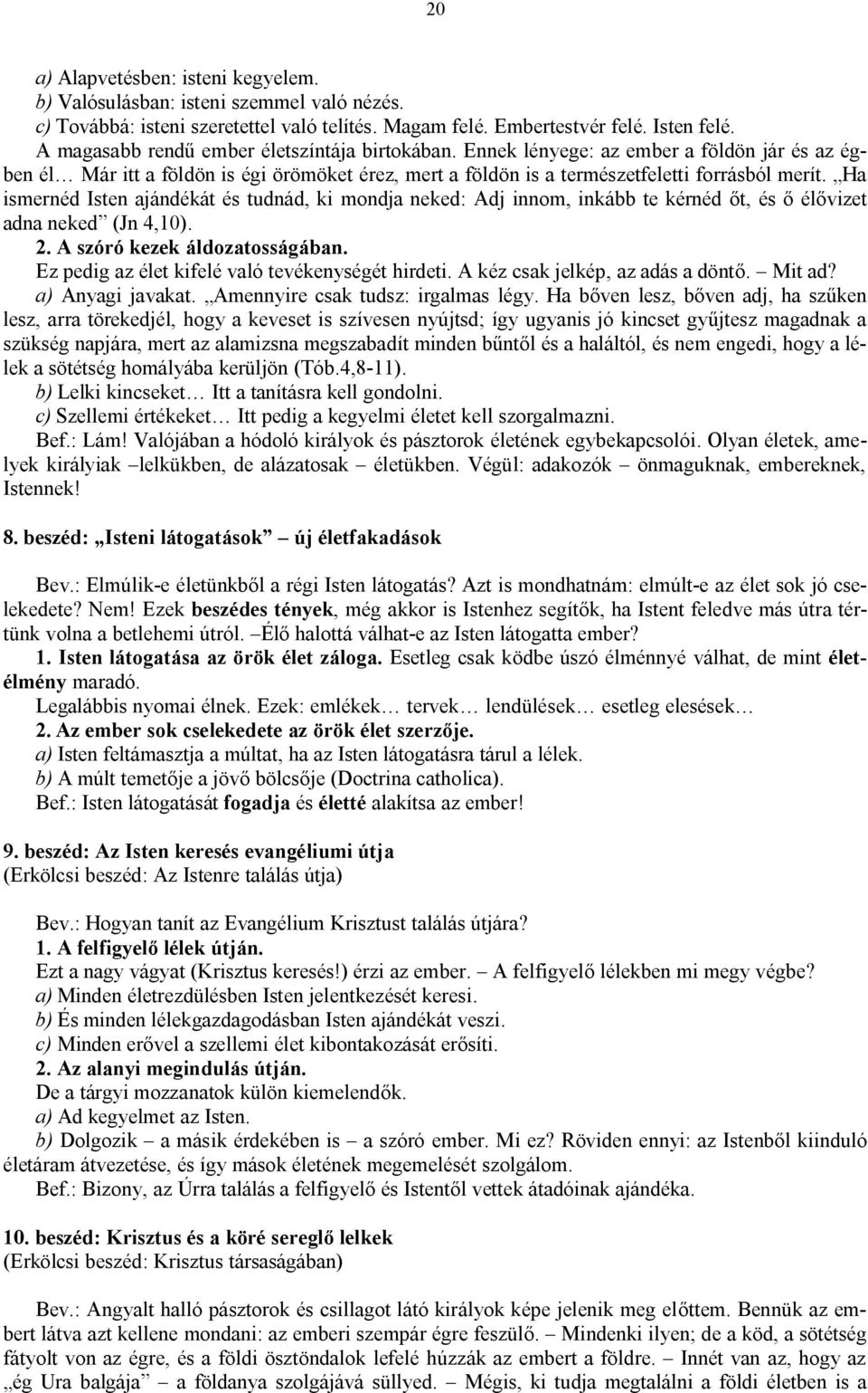 Ha ismernéd Isten ajándékát és tudnád, ki mondja neked: Adj innom, inkább te kérnéd őt, és ő élővizet adna neked (Jn 4,10). 2. A szóró kezek áldozatosságában.