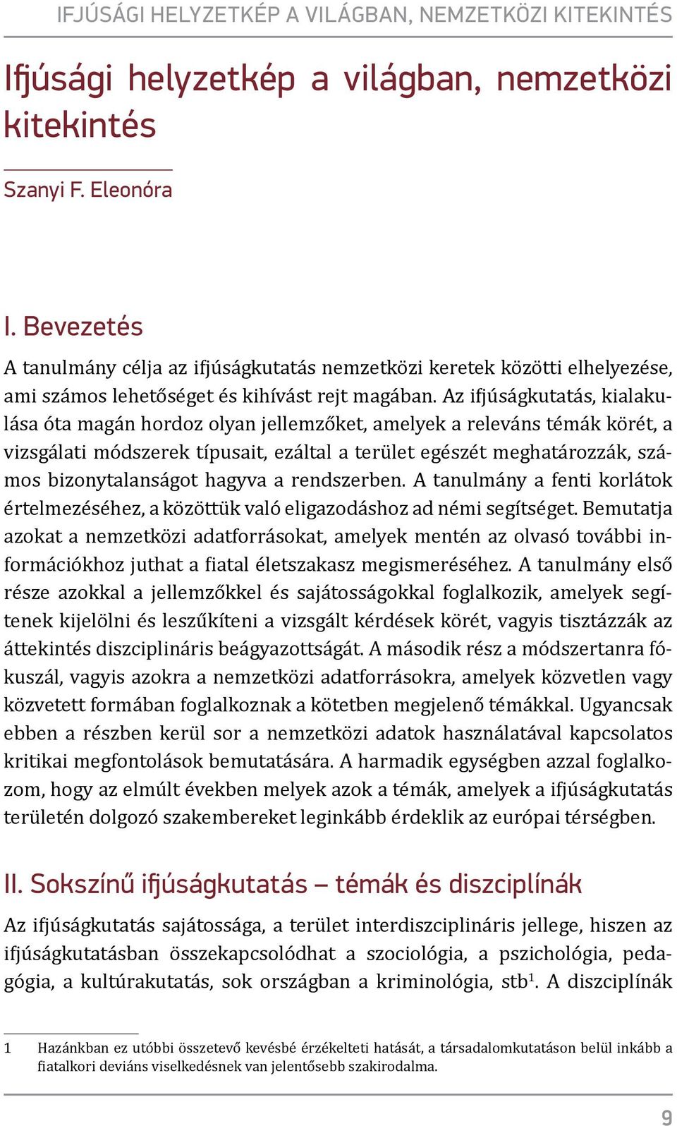 Az ifjúságkutatás, kialakulása óta magán hordoz olyan jellemzőket, amelyek a releváns témák körét, a vizsgálati módszerek típusait, ezáltal a terület egészét meghatározzák, számos bizonytalanságot