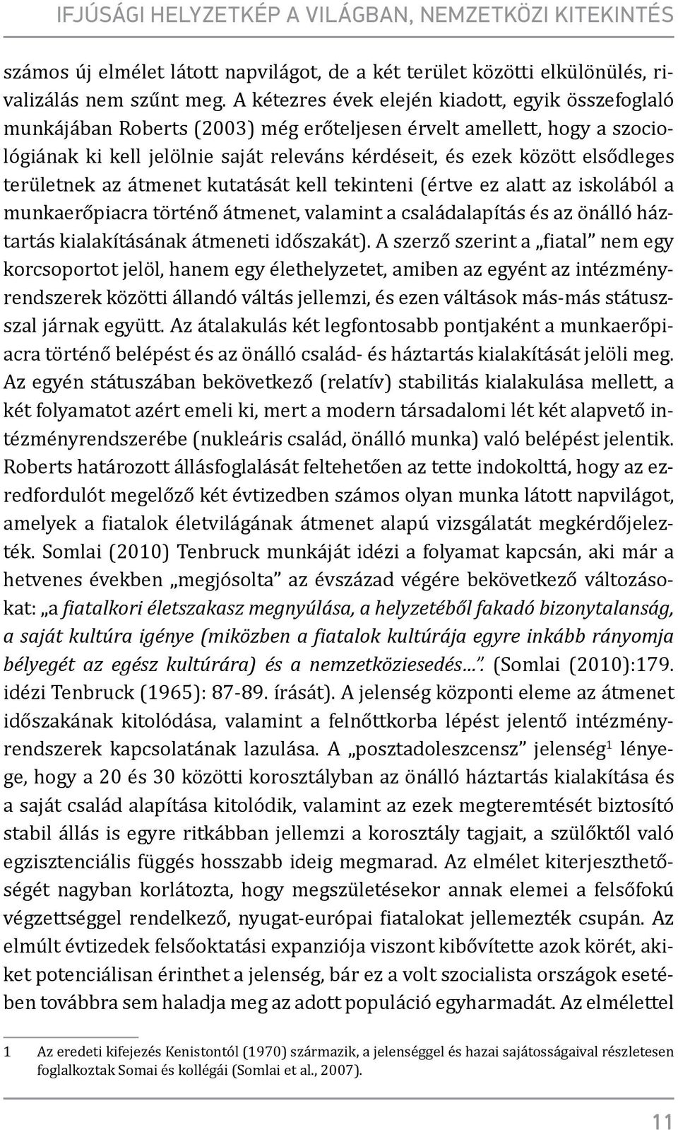 elsődleges területnek az átmenet kutatását kell tekinteni (értve ez alatt az iskolából a munkaerőpiacra történő átmenet, valamint a családalapítás és az önálló háztartás kialakításának átmeneti