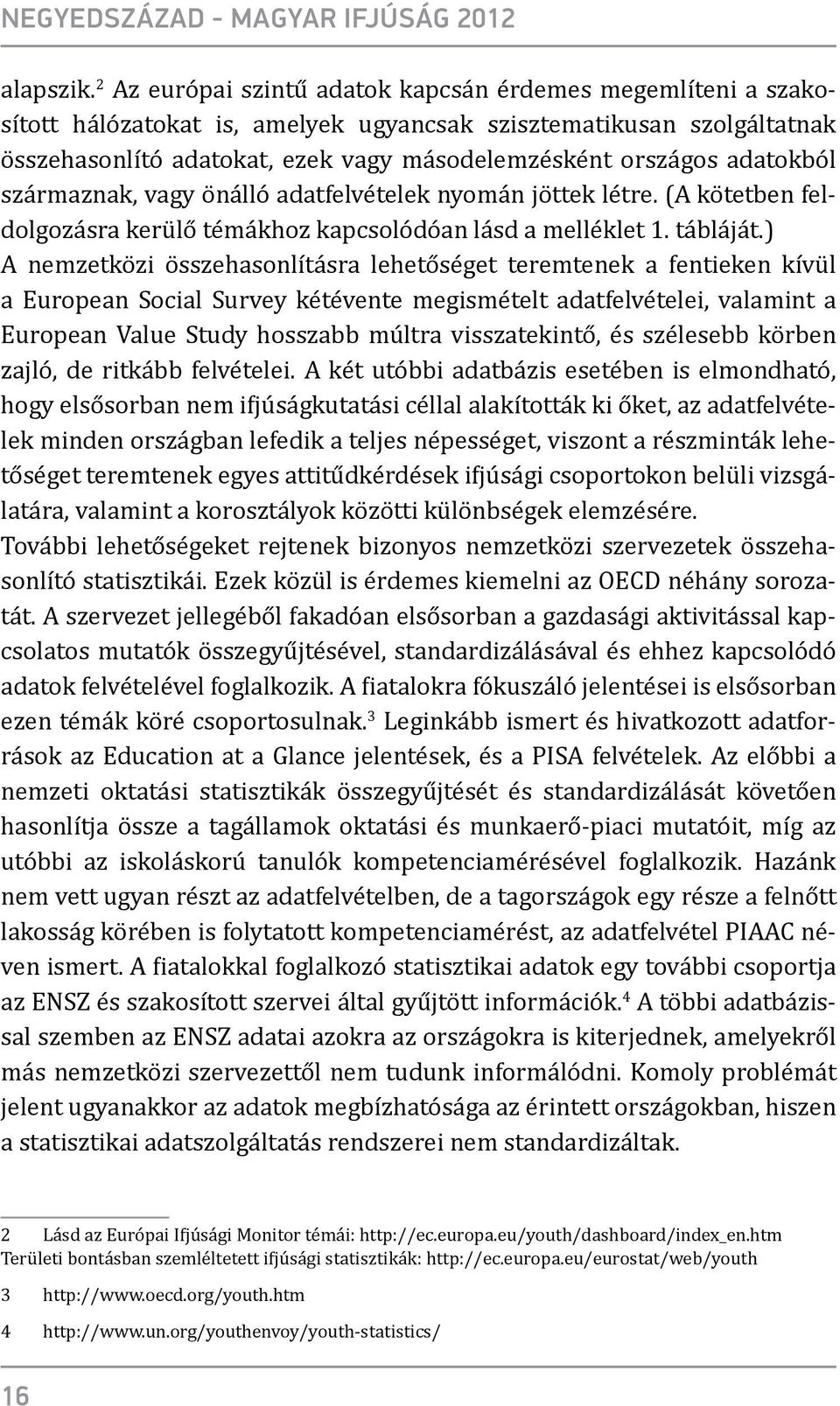 adatokból származnak, vagy önálló adatfelvételek nyomán jöttek létre. (A kötetben feldolgozásra kerülő témákhoz kapcsolódóan lásd a melléklet 1. tábláját.