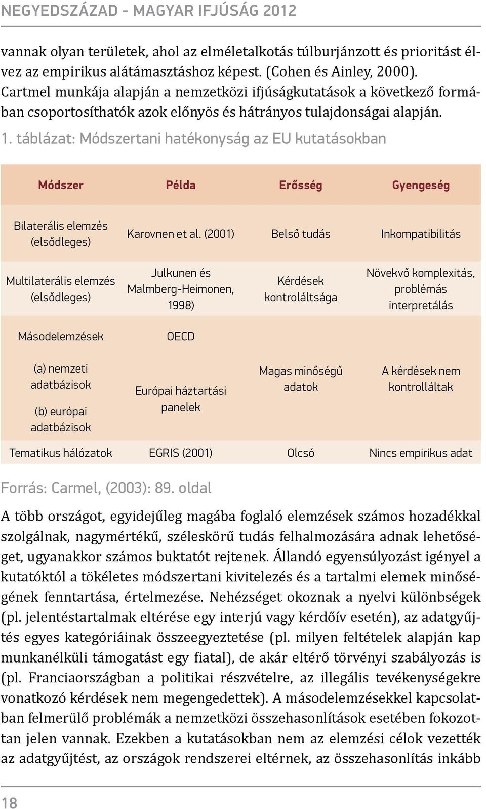 táblázat: Módszertani hatékonyság az EU kutatásokban Módszer Példa Erősség Gyengeség Bilaterális elemzés (elsődleges) Karovnen et al.