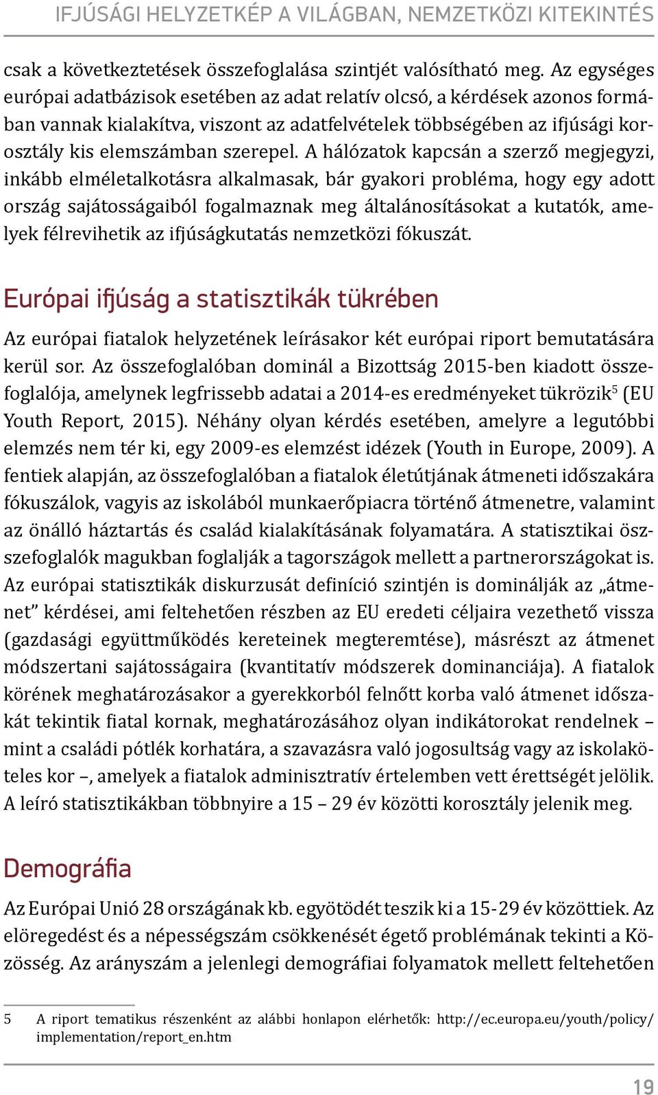 A hálózatok kapcsán a szerző megjegyzi, inkább elméletalkotásra alkalmasak, bár gyakori probléma, hogy egy adott ország sajátosságaiból fogalmaznak meg általánosításokat a kutatók, amelyek