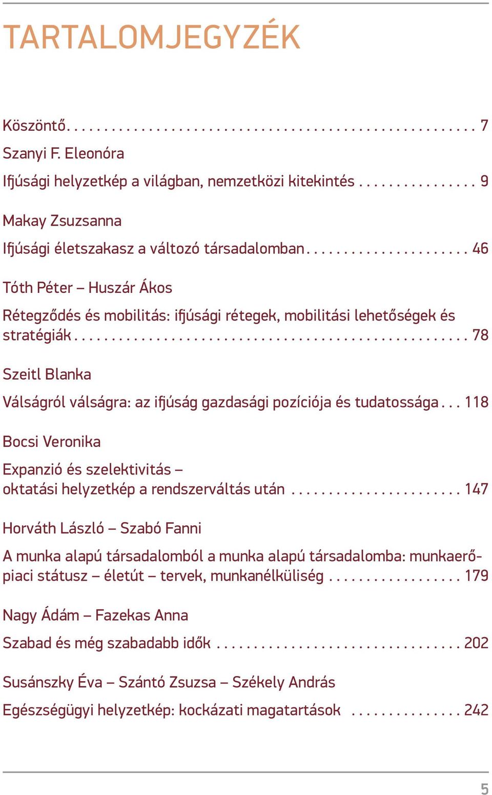 ..78 Szeitl Blanka Válságról válságra: az ifjúság gazdasági pozíciója és tudatossága...118 Bocsi Veronika Expanzió és szelektivitás oktatási helyzetkép a rendszerváltás után.