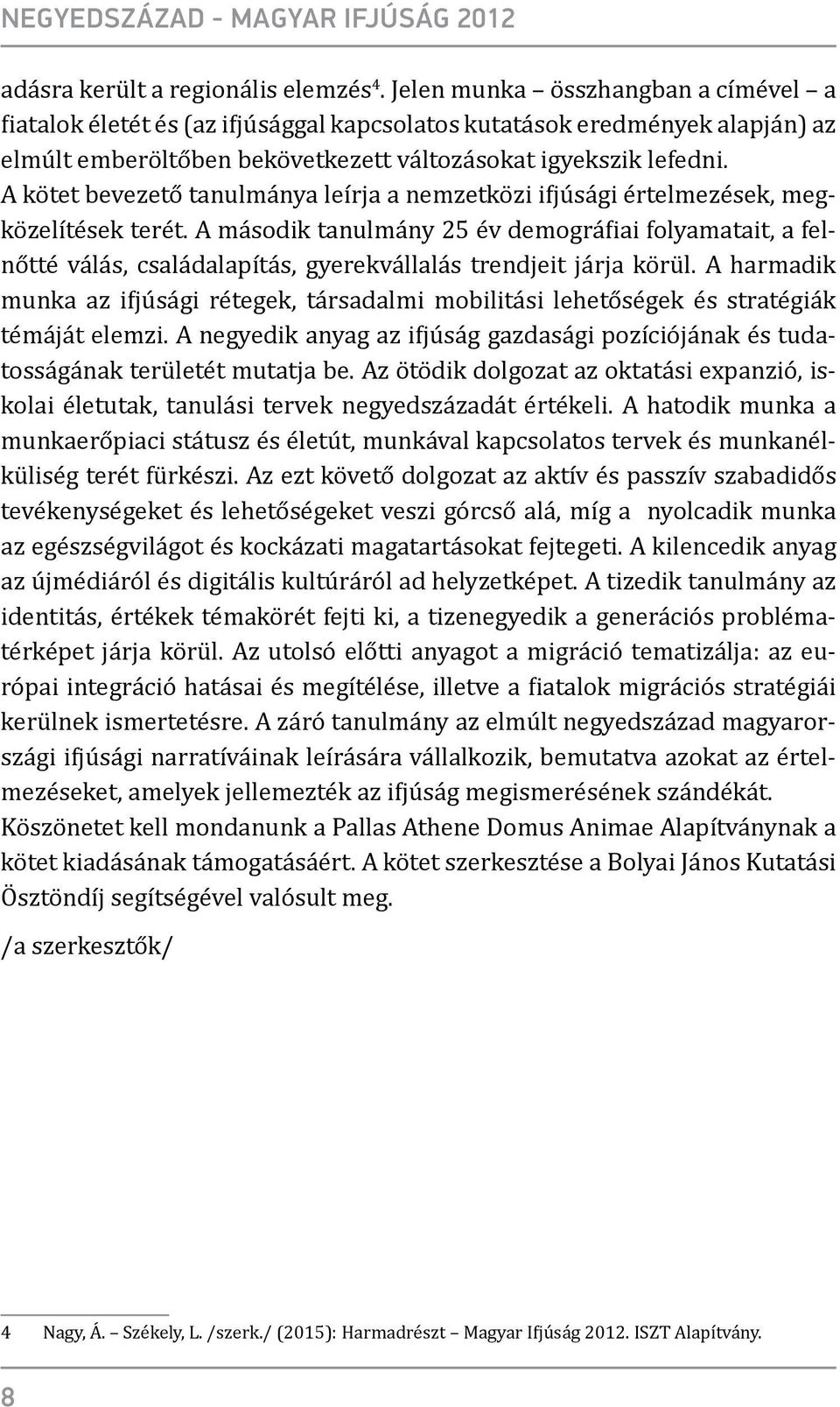 A kötet bevezető tanulmánya leírja a nemzetközi ifjúsági értelmezések, megközelítések terét.