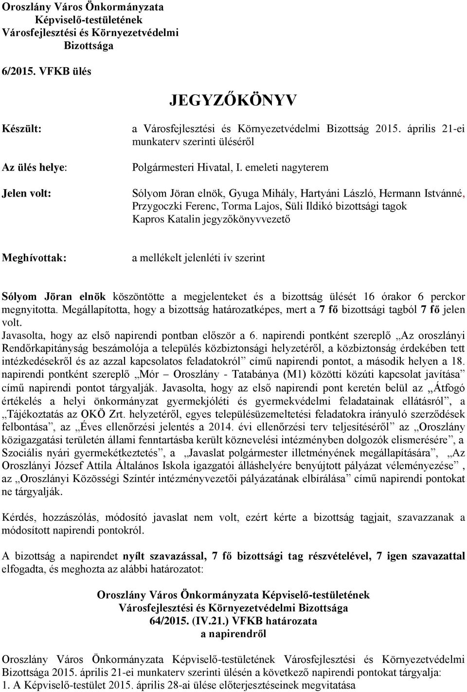 emeleti nagyterem, Gyuga Mihály, Hartyáni László, Hermann Istvánné, Przygoczki Ferenc, Torma Lajos, Süli Ildikó bizottsági tagok Kapros Katalin jegyzőkönyvvezető Meghívottak: a mellékelt jelenléti ív