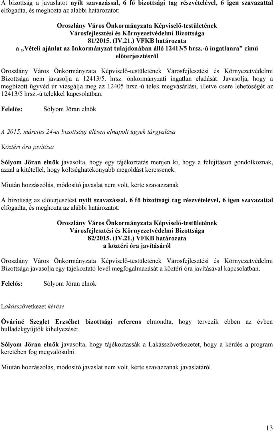 Javasolja, hogy a megbízott ügyvéd úr vizsgálja meg az 12405 hrsz.-ú telek megvásárlási, illetve csere lehetőségét az 12413/5 hrsz.-ú telekkel kapcsolatban. A 2015.