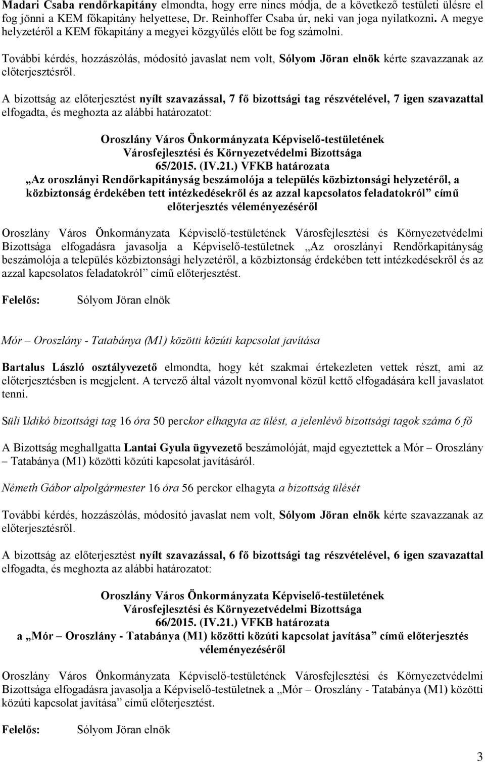 További kérdés, hozzászólás, módosító javaslat nem volt, kérte szavazzanak az A bizottság az előterjesztést nyílt szavazással, 7 fő bizottsági tag részvételével, 7 igen szavazattal 65/2015. (IV.21.