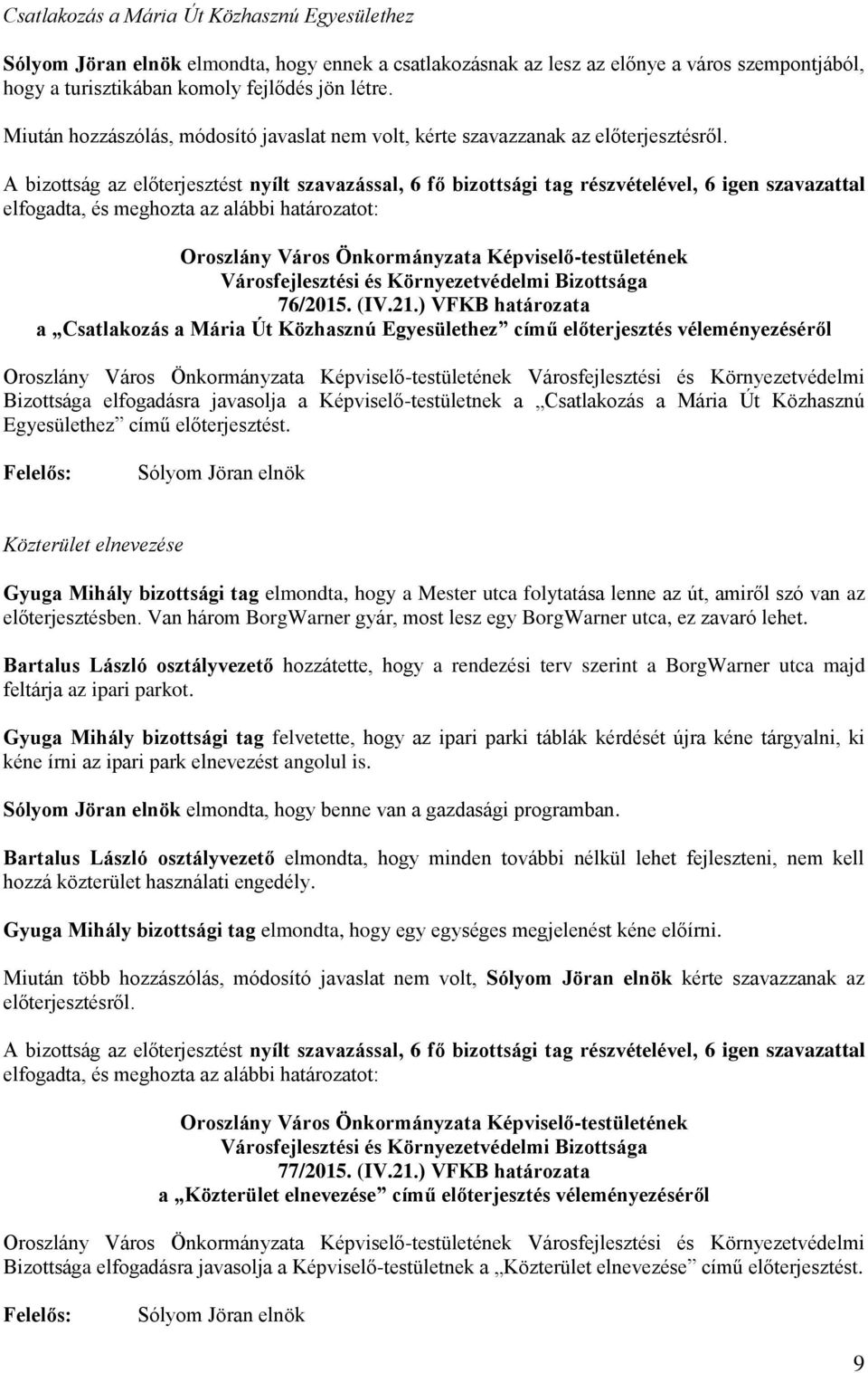 ) VFKB határozata a Csatlakozás a Mária Út Közhasznú Egyesülethez című előterjesztés véleményezéséről Városfejlesztési és Környezetvédelmi Bizottsága elfogadásra javasolja a Képviselő-testületnek a