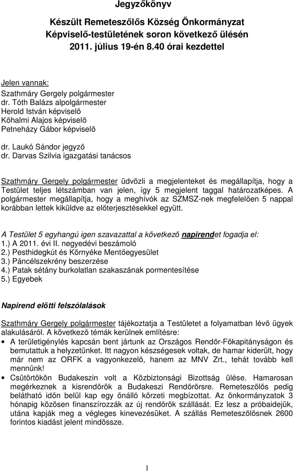 Darvas Szilvia igazgatási tanácsos Szathmáry Gergely polgármester üdvözli a megjelenteket és megállapítja, hogy a Testület teljes létszámban van jelen, így 5 megjelent taggal határozatképes.