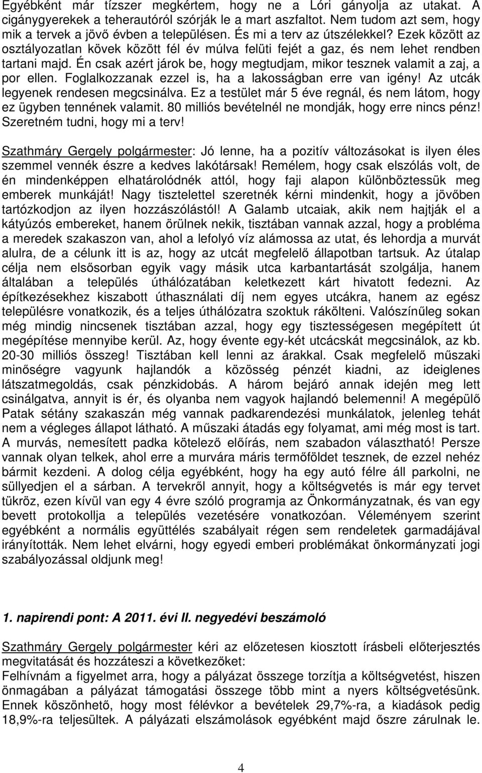 Én csak azért járok be, hogy megtudjam, mikor tesznek valamit a zaj, a por ellen. Foglalkozzanak ezzel is, ha a lakosságban erre van igény! Az utcák legyenek rendesen megcsinálva.