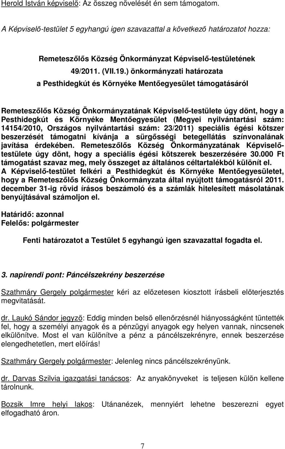 ) önkormányzati határozata a Pesthidegkút és Környéke Mentőegyesület támogatásáról Remeteszőlős Község Önkormányzatának Képviselő-testülete úgy dönt, hogy a Pesthidegkút és Környéke Mentőegyesület