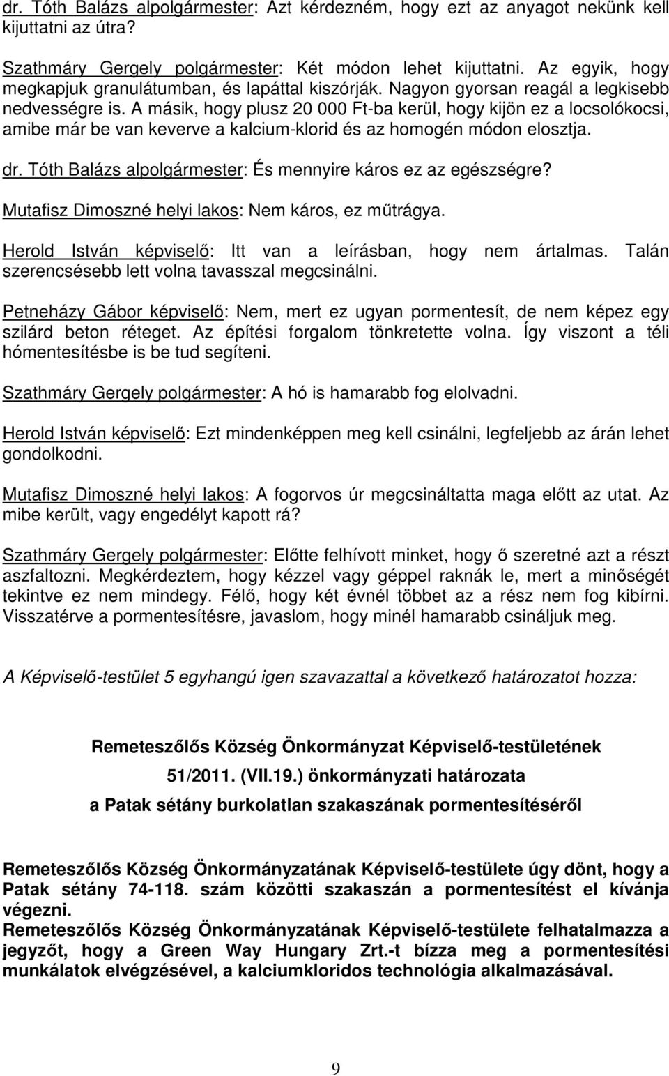 A másik, hogy plusz 20 000 Ft-ba kerül, hogy kijön ez a locsolókocsi, amibe már be van keverve a kalcium-klorid és az homogén módon elosztja. dr.