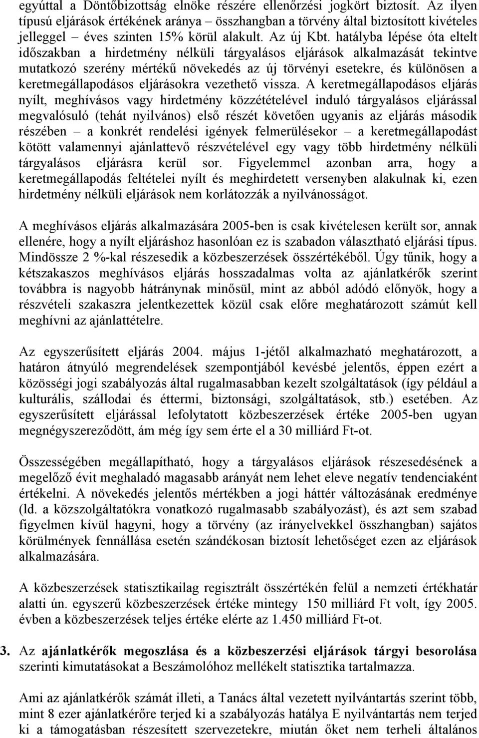 hatályba lépése óta eltelt időszakban a hirdetmény nélküli tárgyalásos eljárások alkalmazását tekintve mutatkozó szerény mértékű növekedés az új törvényi esetekre, és különösen a keretmegállapodásos