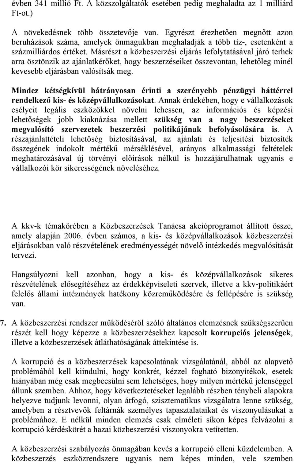 Másrészt a közbeszerzési eljárás lefolytatásával járó terhek arra ösztönzik az ajánlatkérőket, hogy beszerzéseiket összevontan, lehetőleg minél kevesebb eljárásban valósítsák meg.