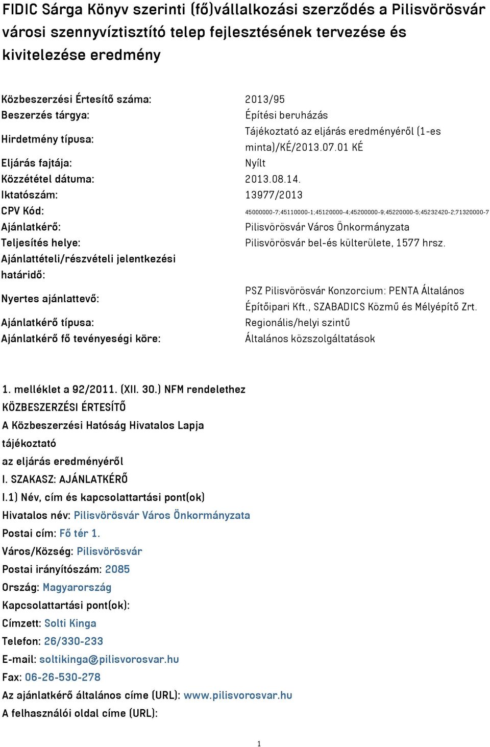 Iktatószám: 13977/2013 CPV Kód: 45000000-7;45110000-1;45120000-4;45200000-9;45220000-5;45232420-2;71320000-7 Ajánlatkérő: Pilisvörösvár Város Önkormányzata Teljesítés helye: Pilisvörösvár bel-és