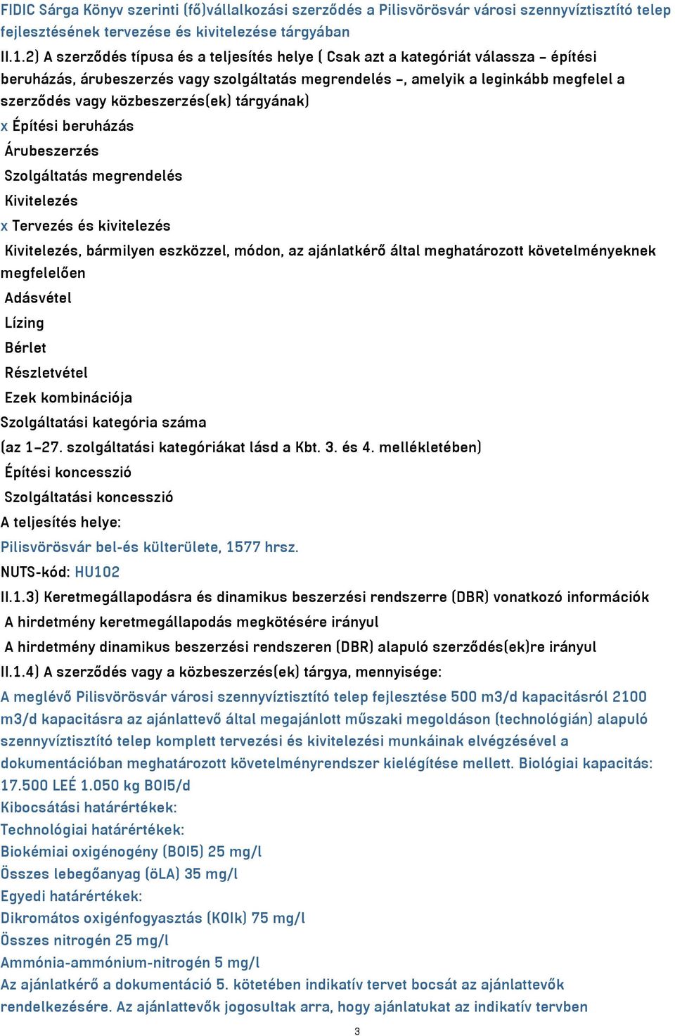 közbeszerzés(ek) tárgyának) x Építési beruházás Árubeszerzés Szolgáltatás megrendelés Kivitelezés x Tervezés és kivitelezés Kivitelezés, bármilyen eszközzel, módon, az ajánlatkérő által meghatározott