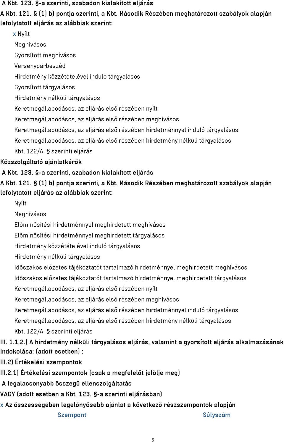 Gyorsított tárgyalásos Hirdetmény nélküli tárgyalásos Keretmegállapodásos, az eljárás első részében nyílt Keretmegállapodásos, az eljárás első részében meghívásos Keretmegállapodásos, az eljárás első