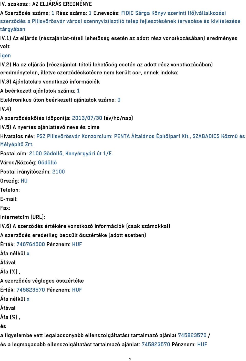 2) Ha az eljárás (részajánlat-tételi lehetőség esetén az adott rész vonatkozásában) eredménytelen, illetve szerződéskötésre nem került sor, ennek indoka: IV.