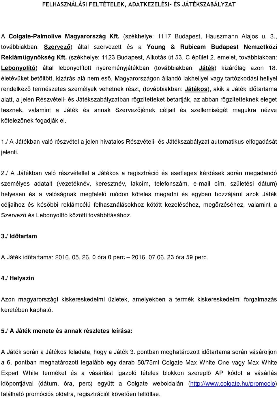 emelet, továbbiakban: Lebonyolító) által lebonyolított nyereményjátékban (továbbiakban: Játék) kizárólag azon 18.