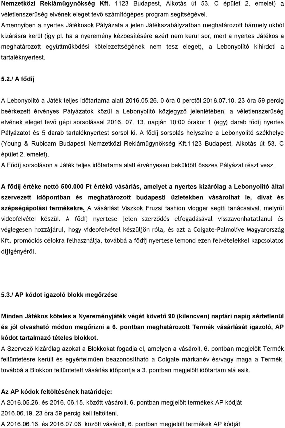 ha a nyeremény kézbesítésére azért nem kerül sor, mert a nyertes Játékos a meghatározott együttműködési kötelezettségének nem tesz eleget), a Lebonyolító kihirdeti a tartaléknyertest. 5.2.