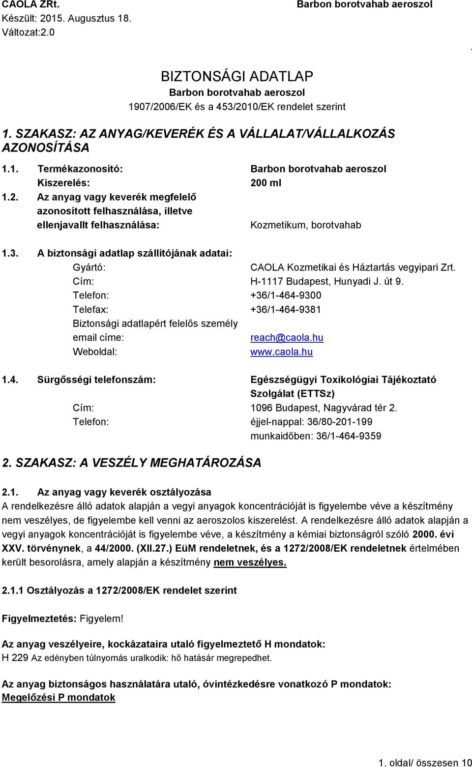 Kozmetikai és Háztartás vegyipari Zrt Cím: H-1117 Budapest, Hunyadi J út 9 Telefon: +36/1-464-9300 Telefax: +36/1-464-9381 Biztonsági adatlapért felelős személy email címe: reach@caolahu Weboldal: