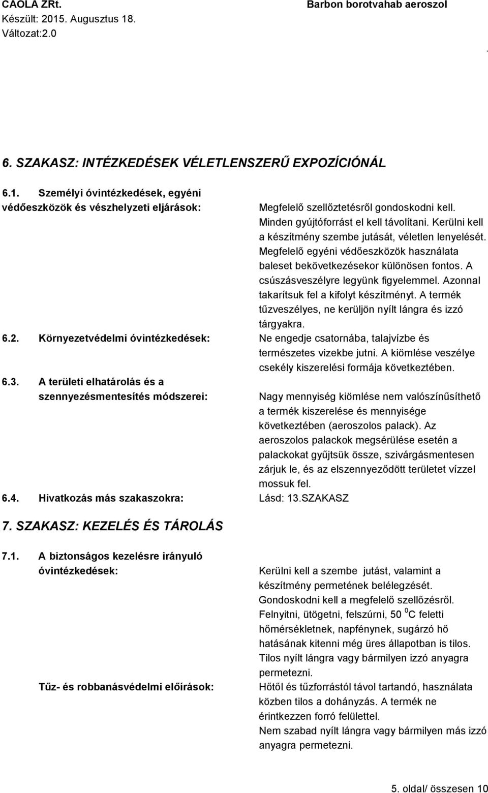 fontos A csúszásveszélyre legyünk figyelemmel Azonnal takarítsuk fel a kifolyt készítményt A termék tűzveszélyes, ne kerüljön nyílt lángra és izzó tárgyakra 62 Környezetvédelmi óvintézkedések: Ne