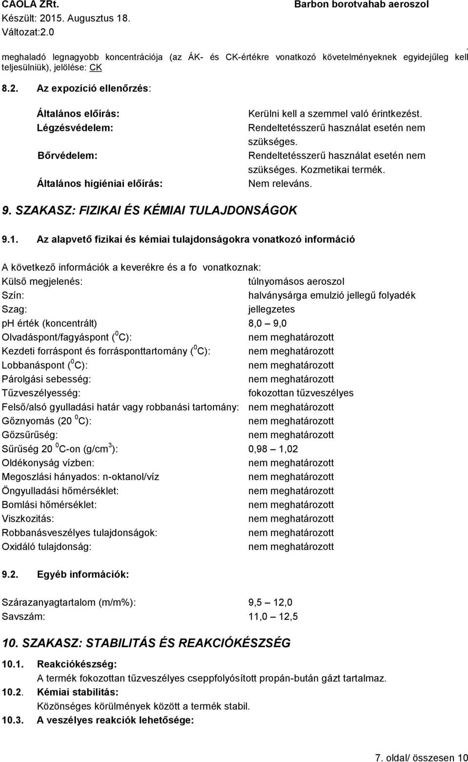 nem szükséges Kozmetikai termék Nem releváns 9 SZAKASZ: FIZIKAI ÉS KÉMIAI TULAJDONSÁGOK 91 Az alapvető fizikai és kémiai tulajdonságokra vonatkozó információ A következő információk a keverékre és a