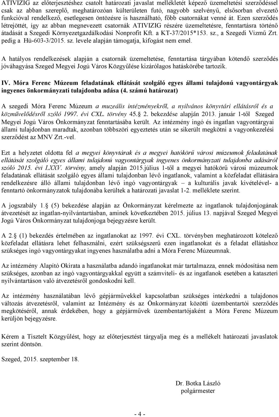 Ezen szerződés létrejöttét, így az abban megnevezett csatornák ATIVIZIG részére üzemeltetésre, fenntartásra történő átadását a Szegedi Környezetgazdálkodási Nonprofit Kft. a KT-37/2015*153. sz., a Szegedi Vízmű Zrt.