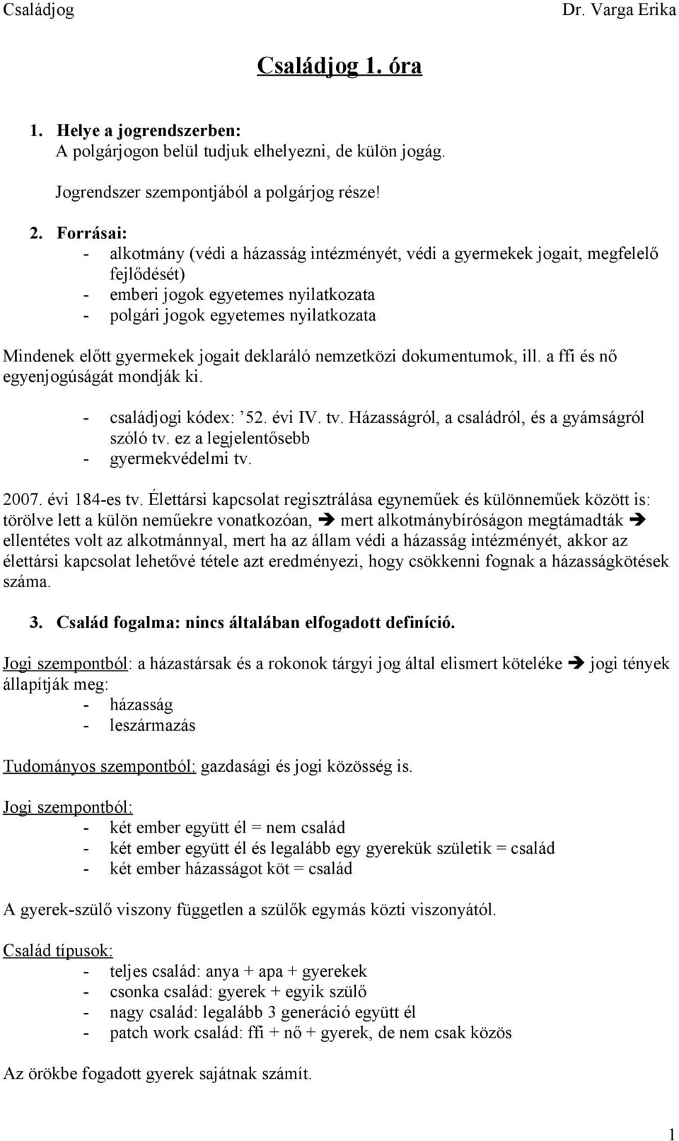 gyermekek jogait deklaráló nemzetközi dokumentumok, ill. a ffi és nő egyenjogúságát mondják ki. - családjogi kódex: 52. évi IV. tv. Házasságról, a családról, és a gyámságról szóló tv.