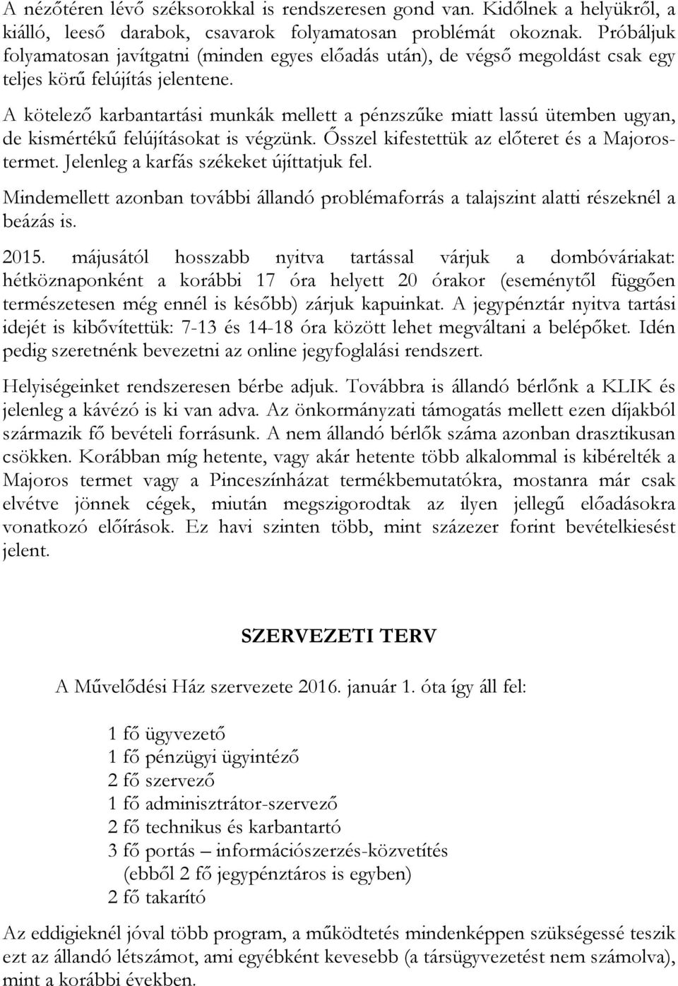 A kötelező karbantartási munkák mellett a pénzszűke miatt lassú ütemben ugyan, de kismértékű felújításokat is végzünk. Ősszel kifestettük az előteret és a Majorostermet.