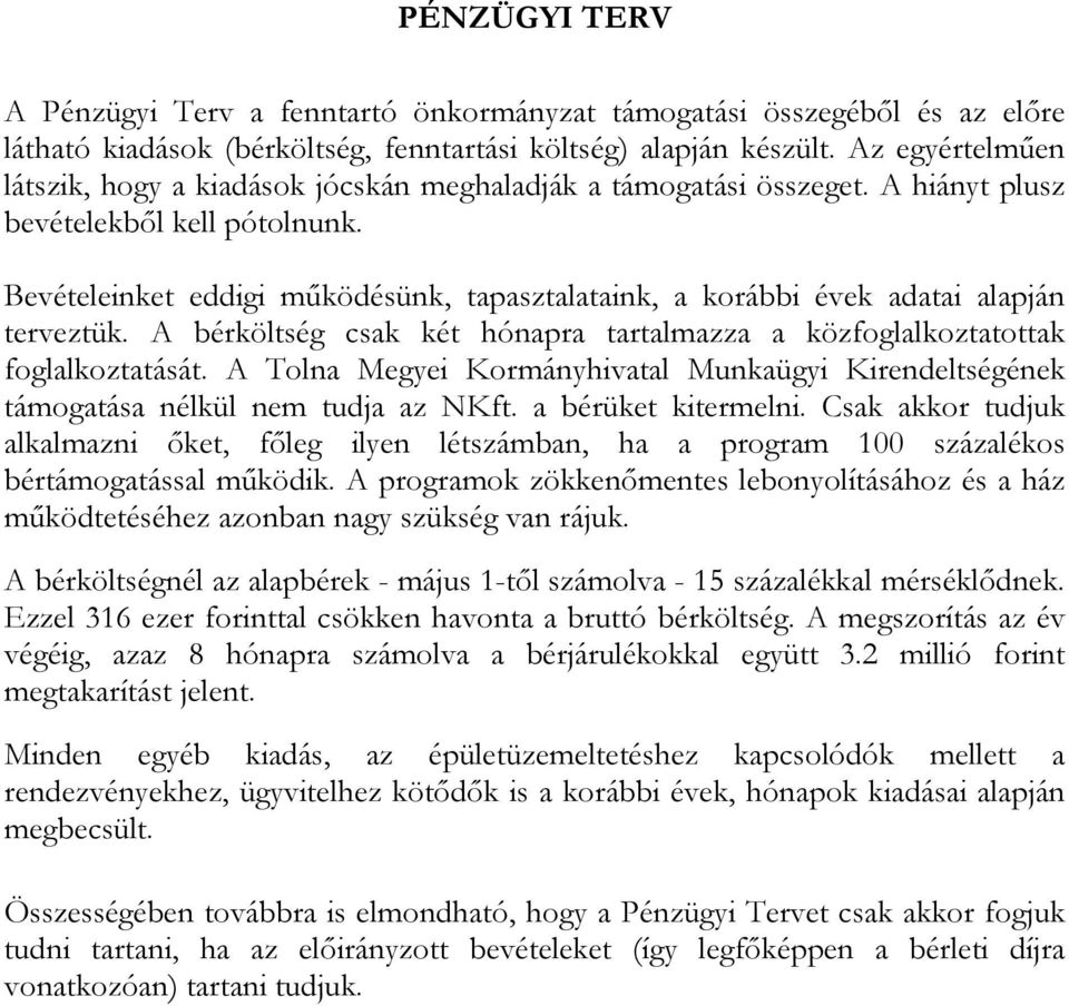 Bevételeinket eddigi működésünk, tapasztalataink, a korábbi évek adatai alapján terveztük. A bérköltség csak két hónapra tartalmazza a közfoglalkoztatottak foglalkoztatását.