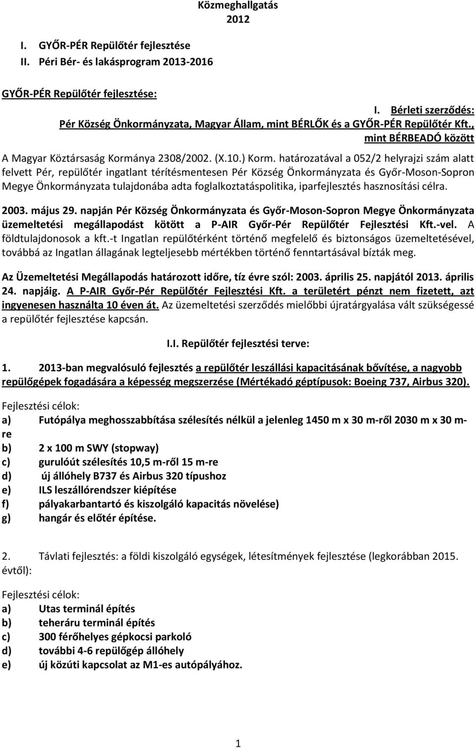 határozatával a 052/2 helyrajzi szám alatt felvett Pér, repülőtér ingatlant térítésmentesen Pér Község Önkormányzata és Győr-Moson-Sopron Megye Önkormányzata tulajdonába adta foglalkoztatáspolitika,