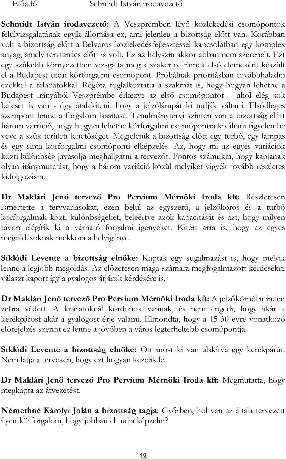 Ezt egy szőkebb környezetben vizsgálta meg a szakértı. Ennek elsı elemeként készült el a Budapest utcai körforgalmi csomópont. Próbálnak prioritásban továbbhaladni ezekkel a feladatokkal.